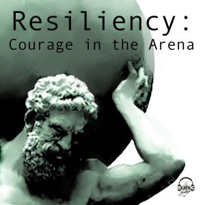 Resiliency: Courage in the Arena